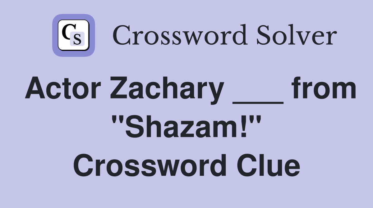 Actor Zachary ___ from "Shazam!" Crossword Clue