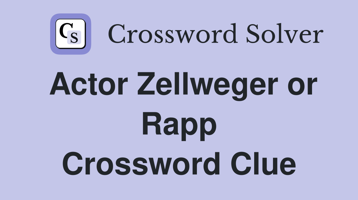 Actor Zellweger or Rapp Crossword Clue