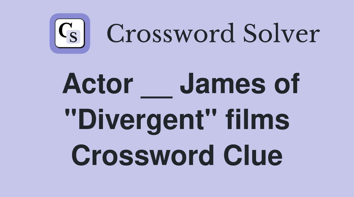 Actor __ James of "Divergent" films Crossword Clue