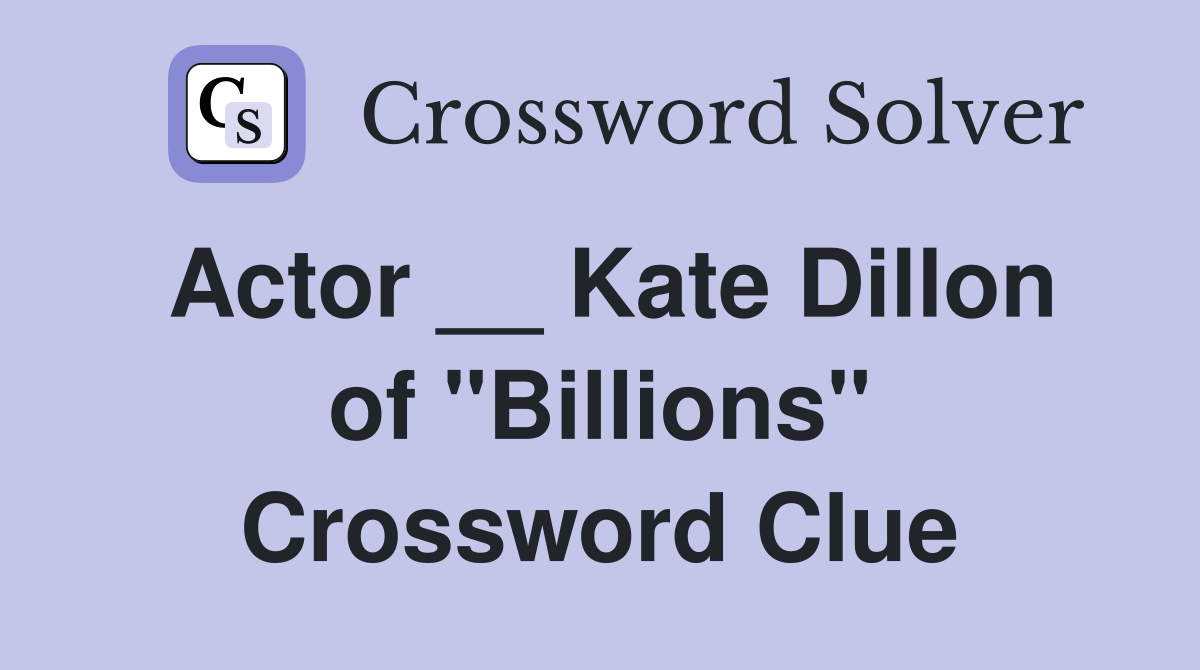 Actor __ Kate Dillon of "Billions" Crossword Clue