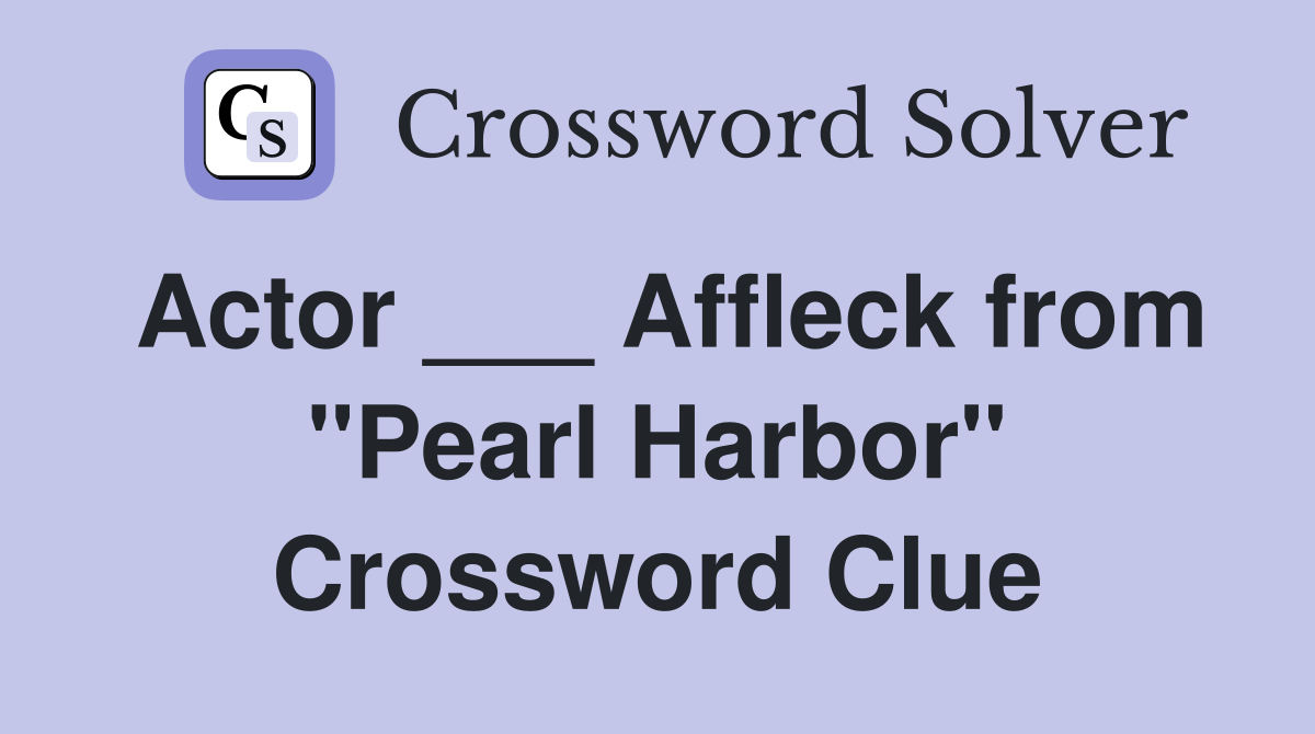 Actor ___ Affleck from "Pearl Harbor" Crossword Clue