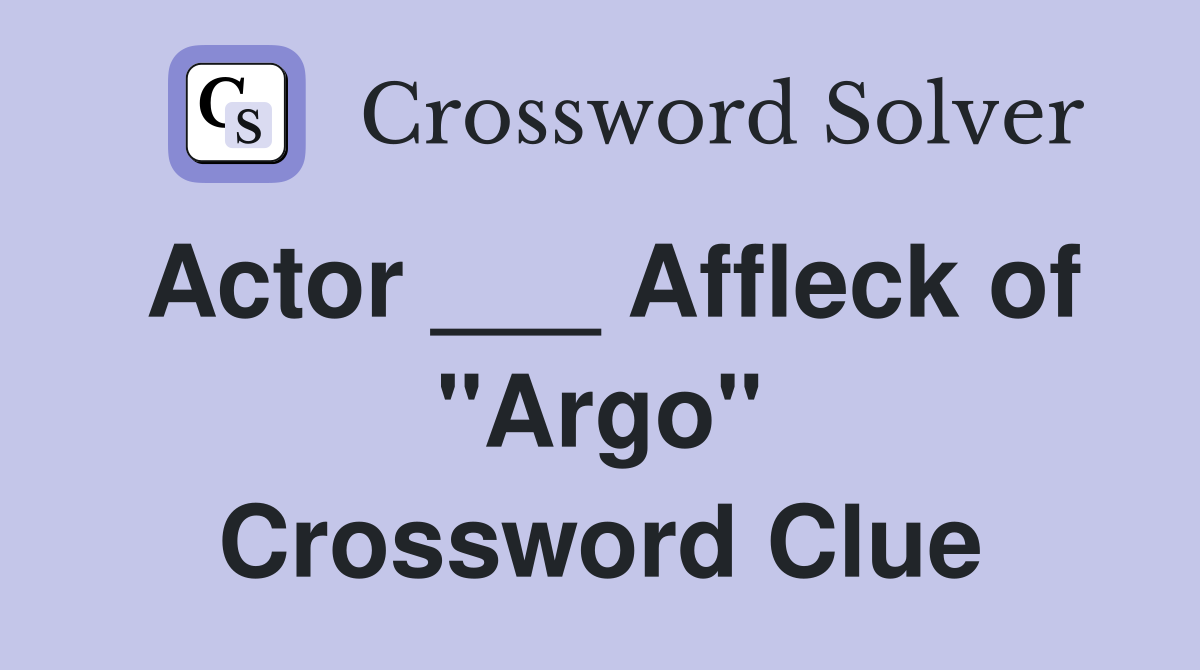 Actor ___ Affleck of "Argo" Crossword Clue