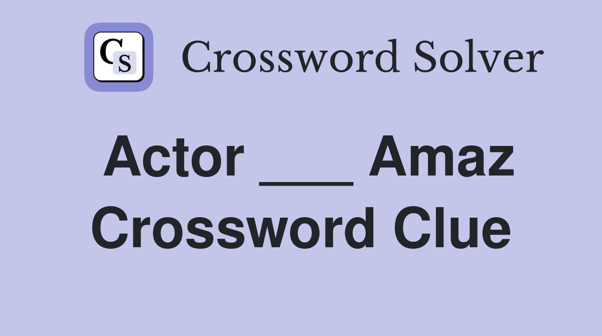 Actor ___ Amaz Crossword Clue