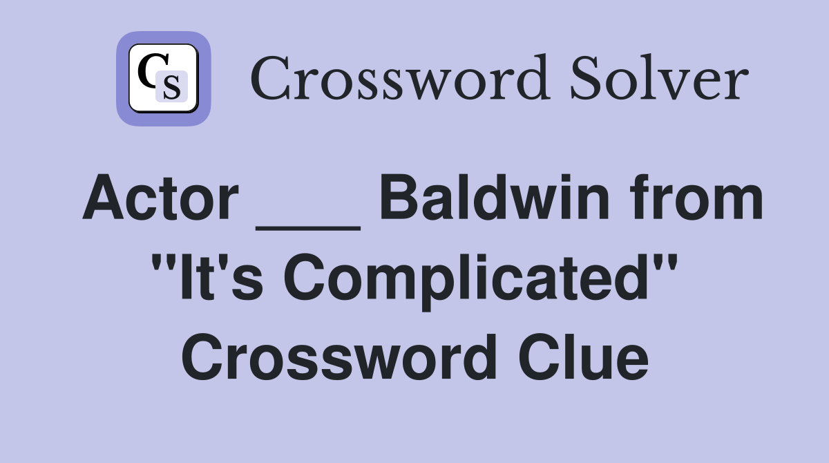 Actor ___ Baldwin from "It's Complicated" Crossword Clue