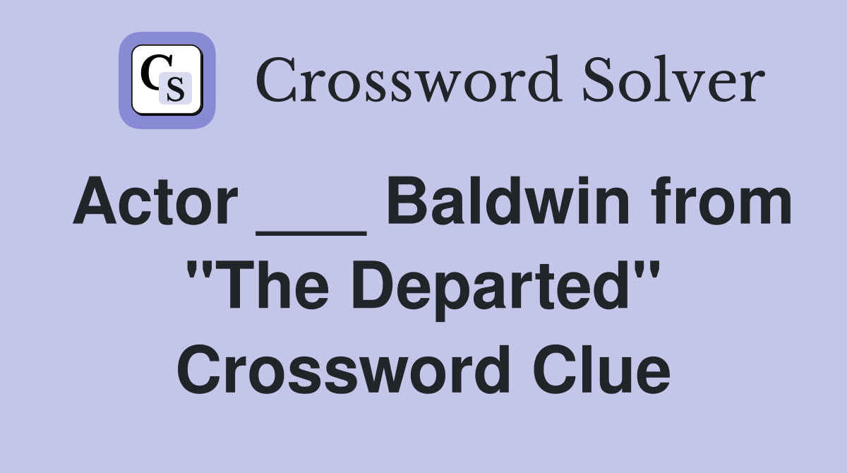 Actor ___ Baldwin from "The Departed" Crossword Clue