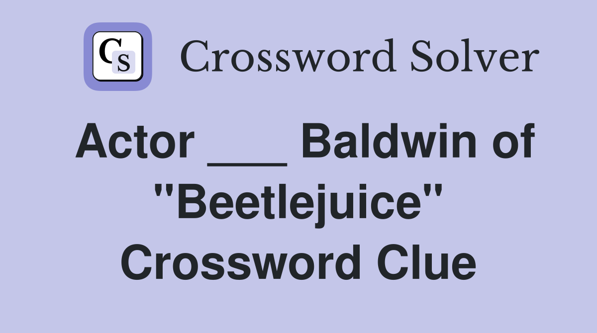 Actor ___ Baldwin of "Beetlejuice" Crossword Clue