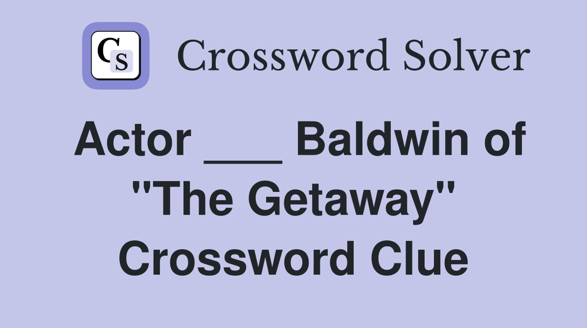 Actor ___ Baldwin of "The Getaway" Crossword Clue
