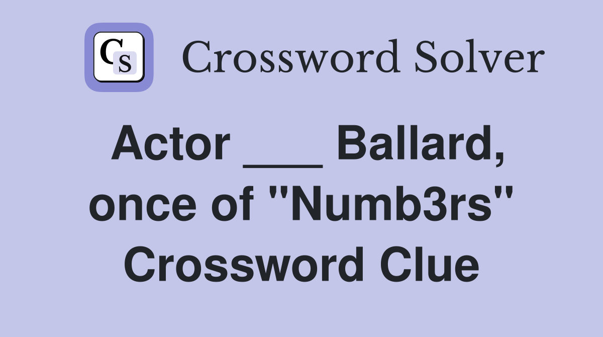 Actor ___ Ballard, once of "Numb3rs" Crossword Clue