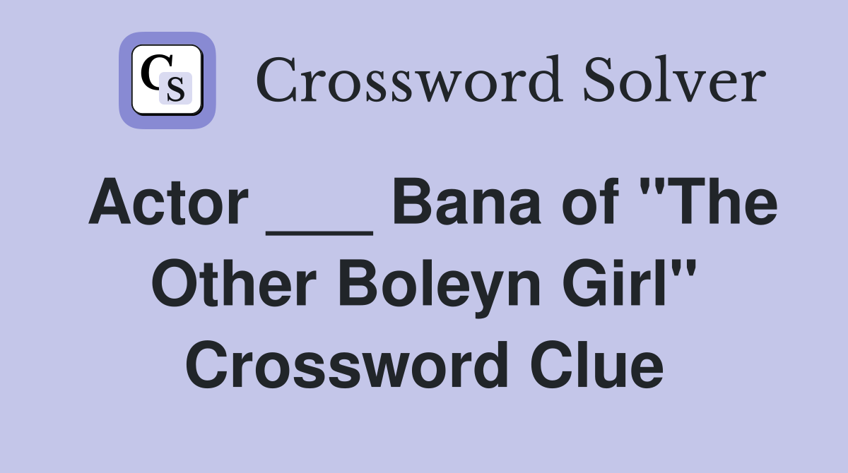 Actor ___ Bana of "The Other Boleyn Girl" Crossword Clue