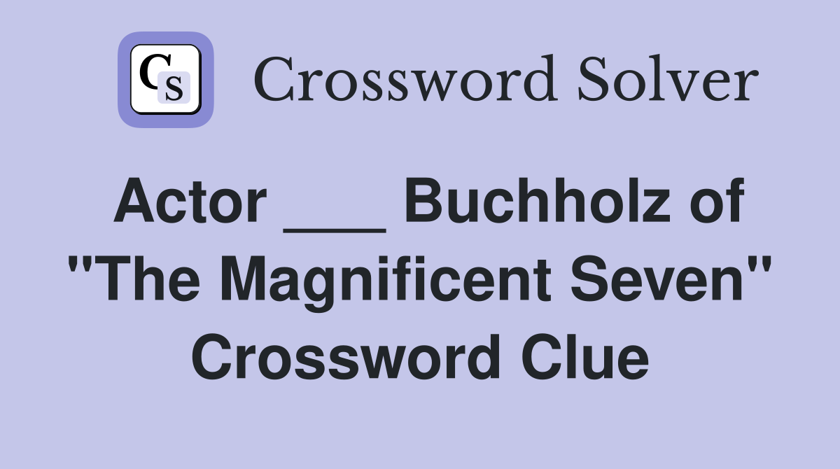 Actor ___ Buchholz of "The Magnificent Seven" Crossword Clue