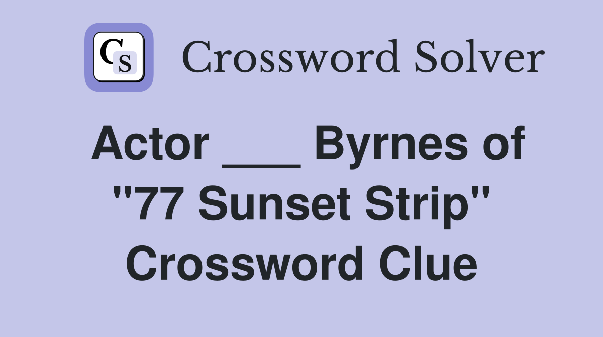 Actor ___ Byrnes of "77 Sunset Strip" Crossword Clue