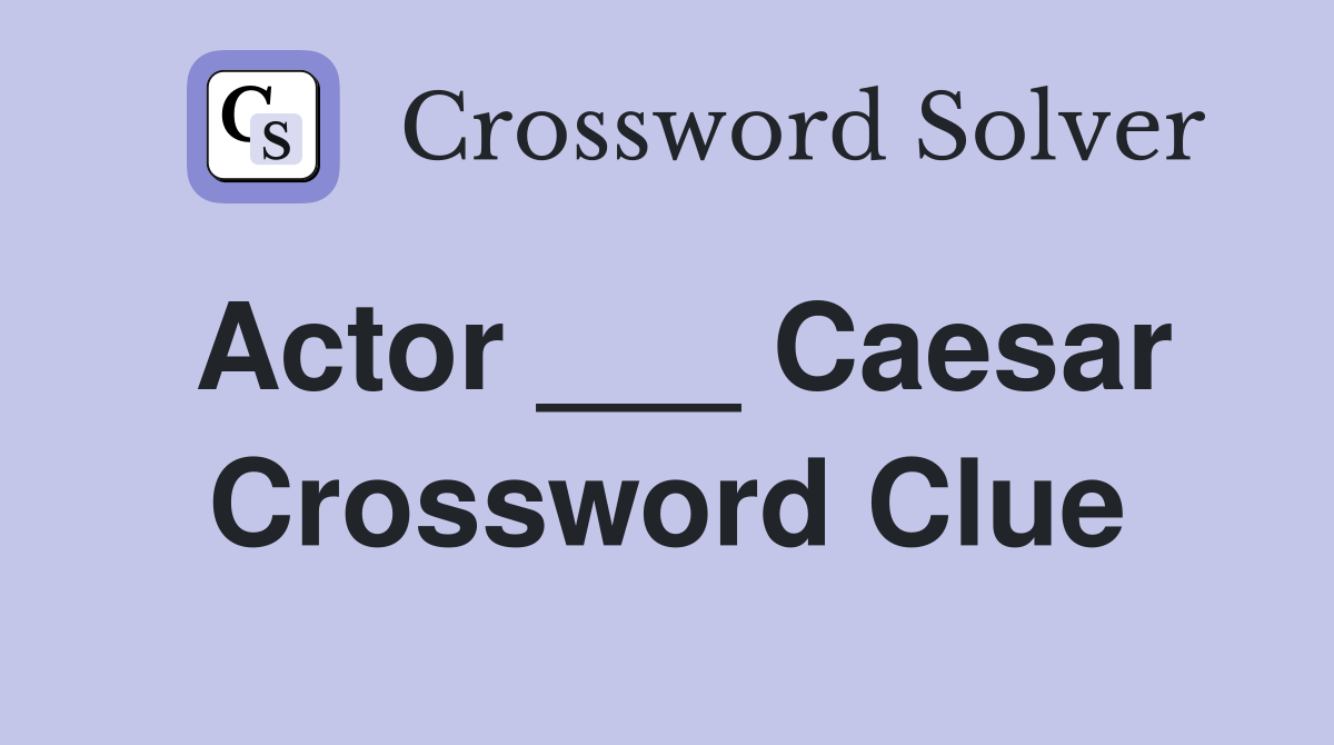 Actor ___ Caesar Crossword Clue