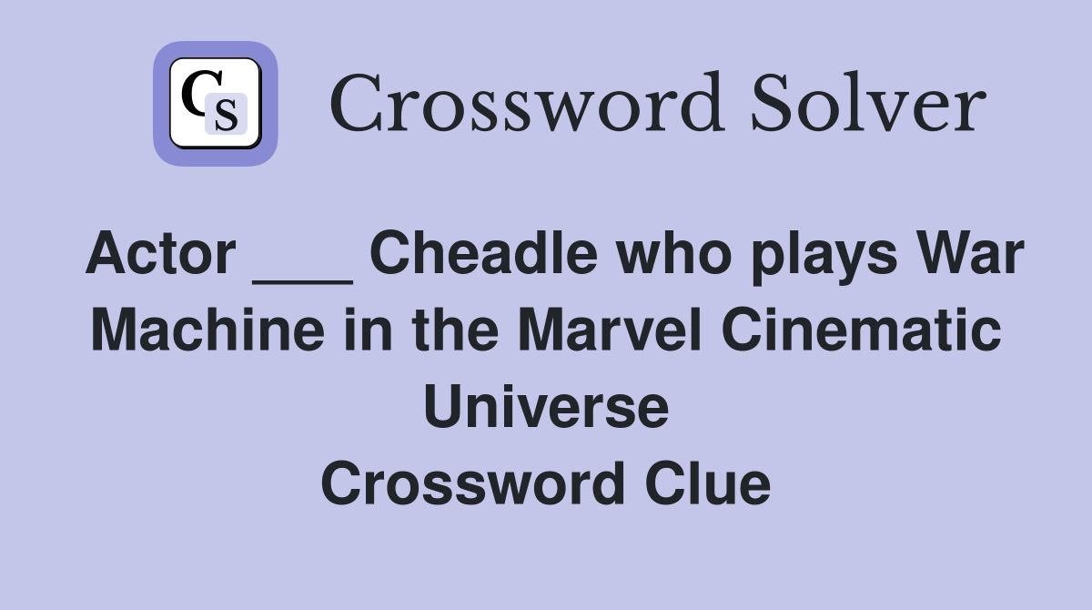 Actor ___ Cheadle who plays War Machine in the Marvel Cinematic Universe Crossword Clue