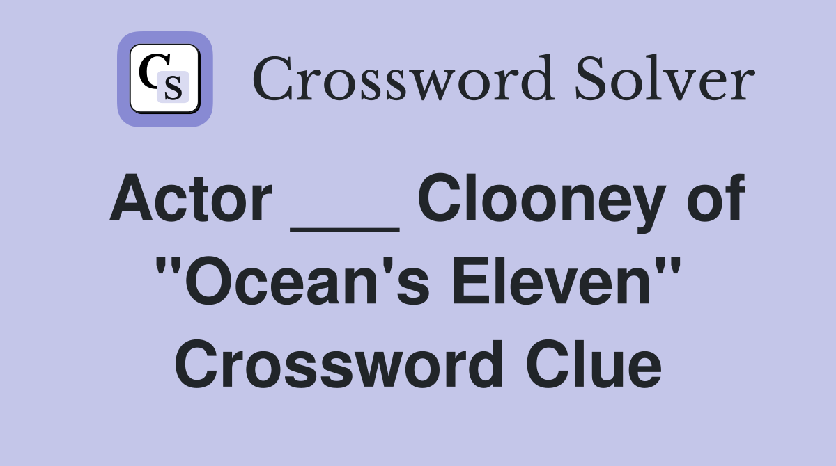 Actor ___ Clooney of "Ocean's Eleven" Crossword Clue