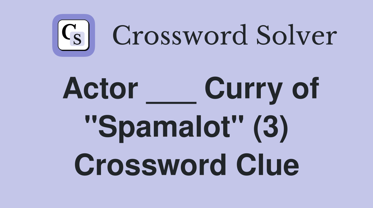 Actor ___ Curry of "Spamalot" (3) Crossword Clue