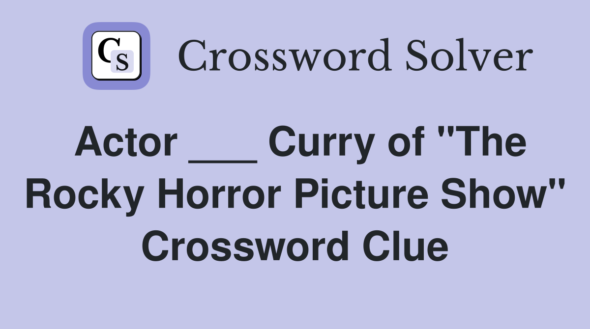 Actor ___ Curry of "The Rocky Horror Picture Show" Crossword Clue
