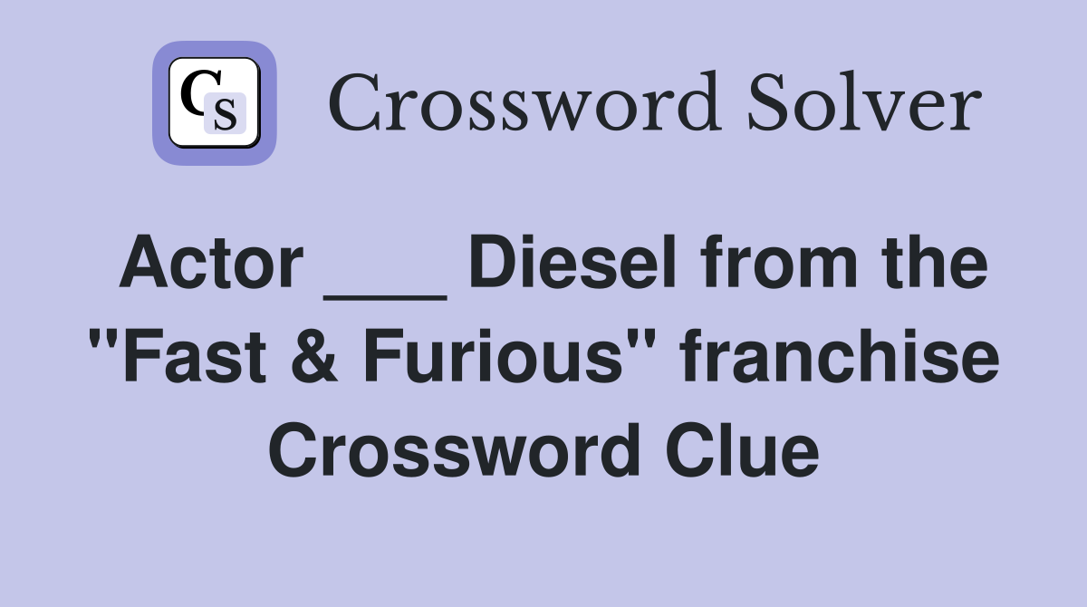 Actor ___ Diesel from the "Fast & Furious" franchise Crossword Clue