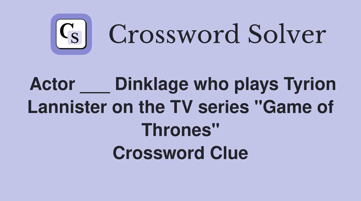 Actor ___ Dinklage who plays Tyrion Lannister on the TV series "Game of Thrones" Crossword Clue