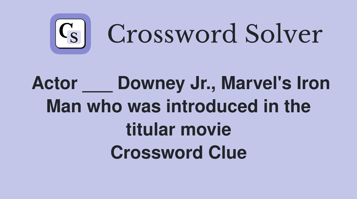 Actor ___ Downey Jr., Marvel's Iron Man who was introduced in the titular movie Crossword Clue