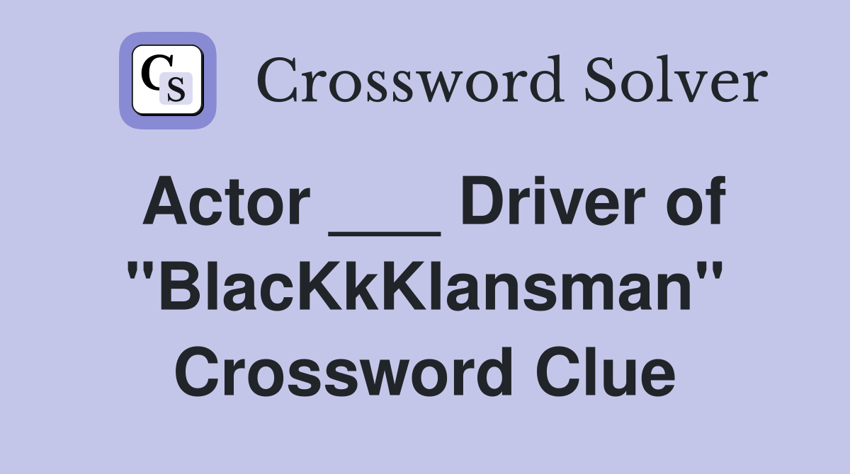 Actor ___ Driver of "BlacKkKlansman" Crossword Clue