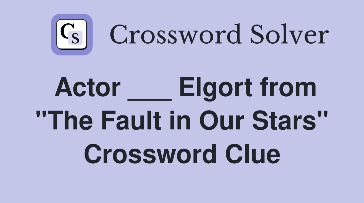 Actor ___ Elgort from "The Fault in Our Stars" Crossword Clue