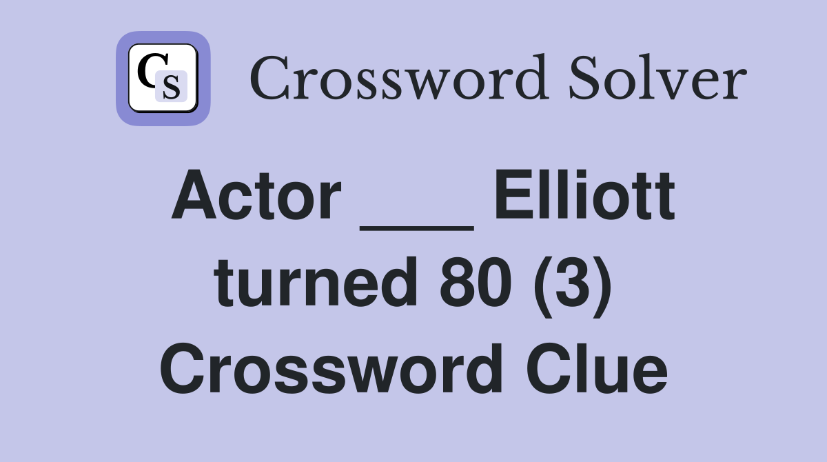 Actor ___ Elliott turned 80 (3) Crossword Clue