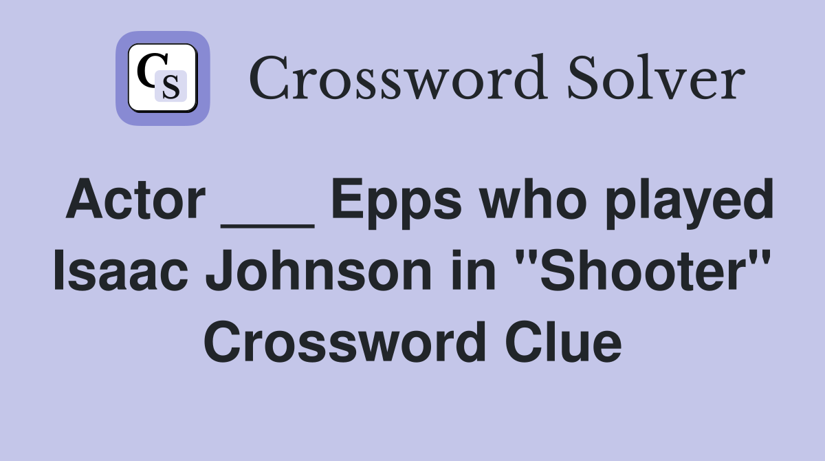 Actor ___ Epps who played Isaac Johnson in "Shooter" Crossword Clue