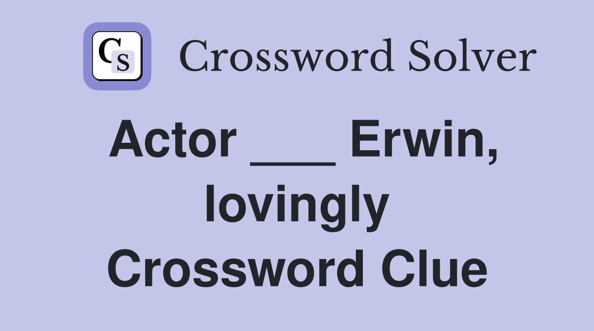 Actor ___ Erwin, lovingly Crossword Clue