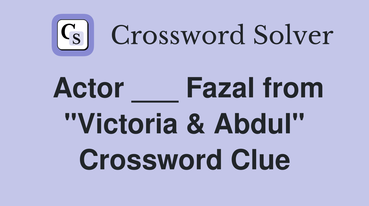 Actor ___ Fazal from "Victoria & Abdul" Crossword Clue