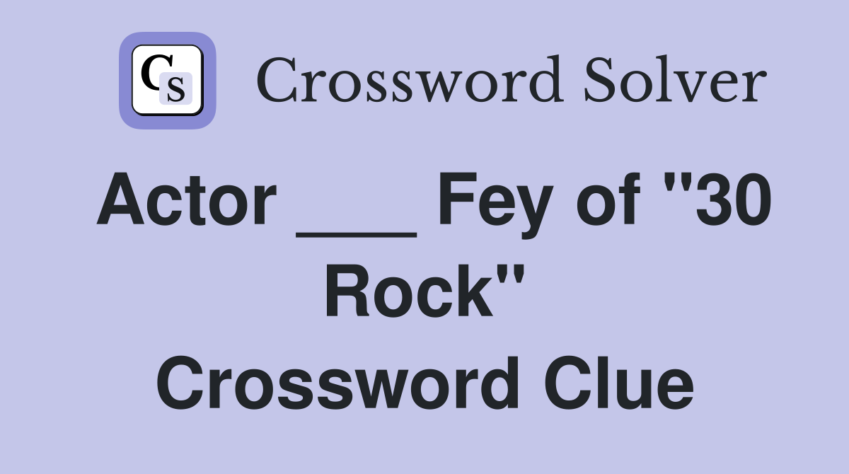 Actor ___ Fey of "30 Rock" Crossword Clue
