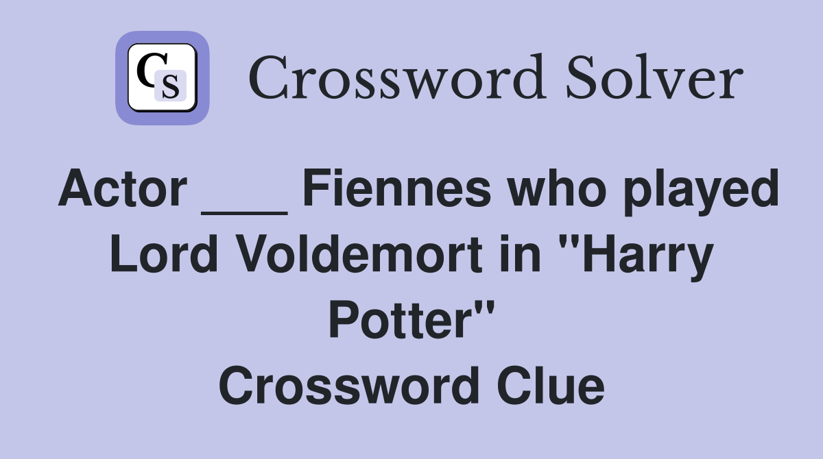 Actor ___ Fiennes who played Lord Voldemort in "Harry Potter" Crossword Clue
