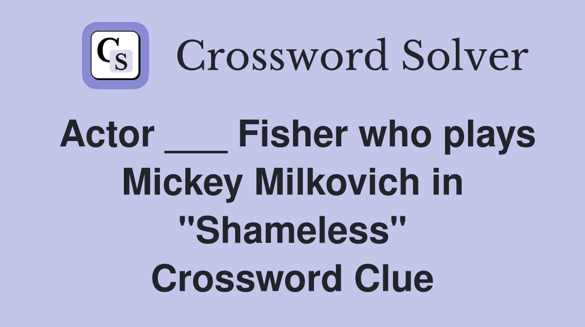 Actor ___ Fisher who plays Mickey Milkovich in "Shameless" Crossword Clue
