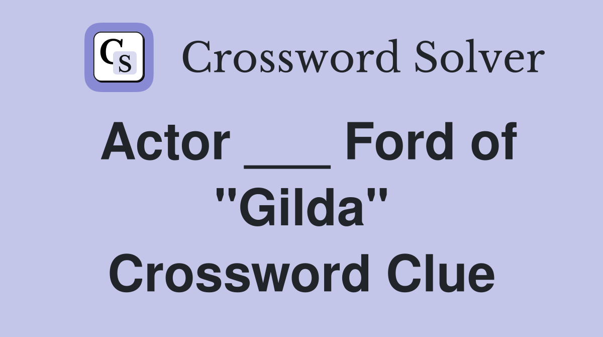 Actor ___ Ford of "Gilda" Crossword Clue