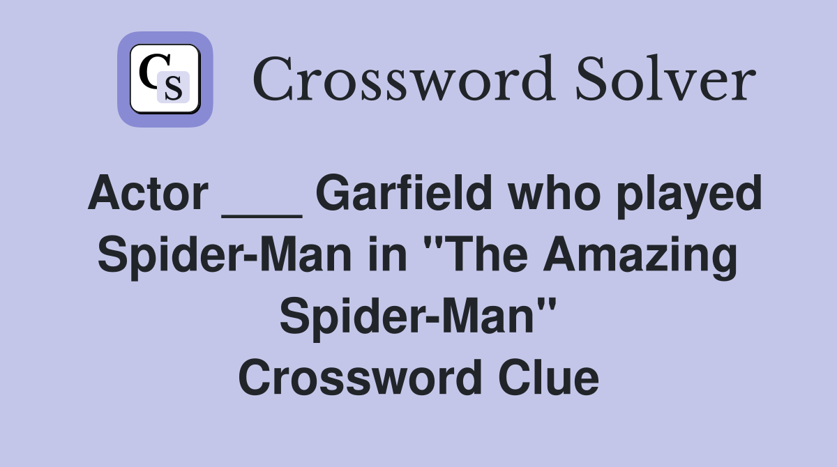Actor ___ Garfield who played Spider-Man in "The Amazing Spider-Man" Crossword Clue