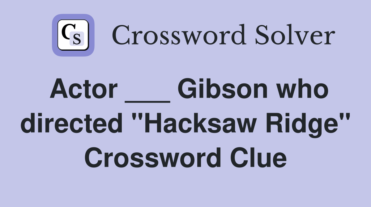 Actor ___ Gibson who directed "Hacksaw Ridge" Crossword Clue