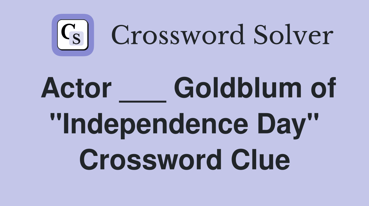 Actor ___ Goldblum of "Independence Day" Crossword Clue