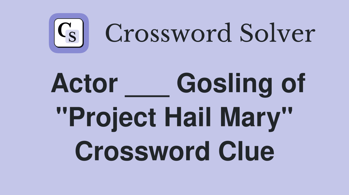 Actor ___ Gosling of "Project Hail Mary" Crossword Clue