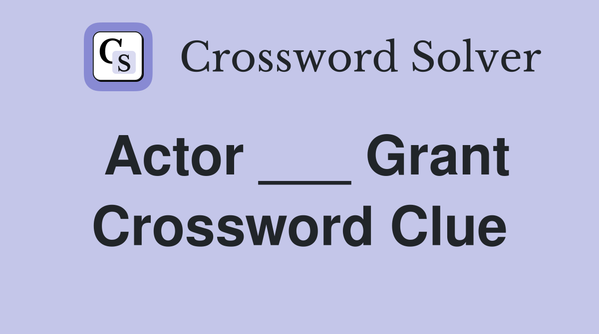 Actor ___ Grant Crossword Clue