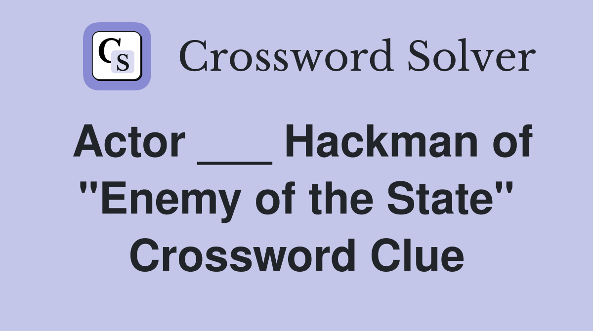 Actor ___ Hackman of "Enemy of the State" Crossword Clue