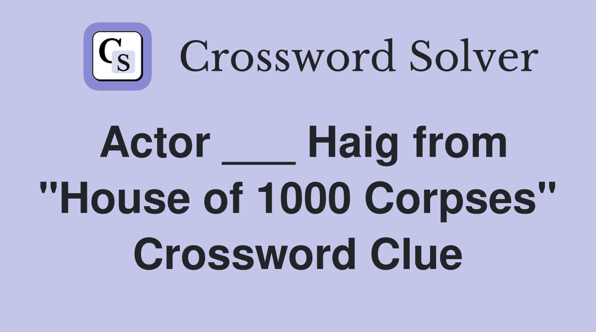 Actor ___ Haig from "House of 1000 Corpses" Crossword Clue