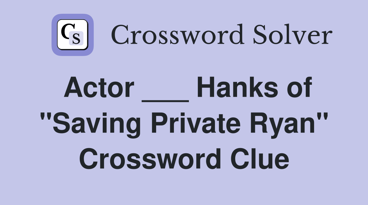 Actor ___ Hanks of "Saving Private Ryan" Crossword Clue