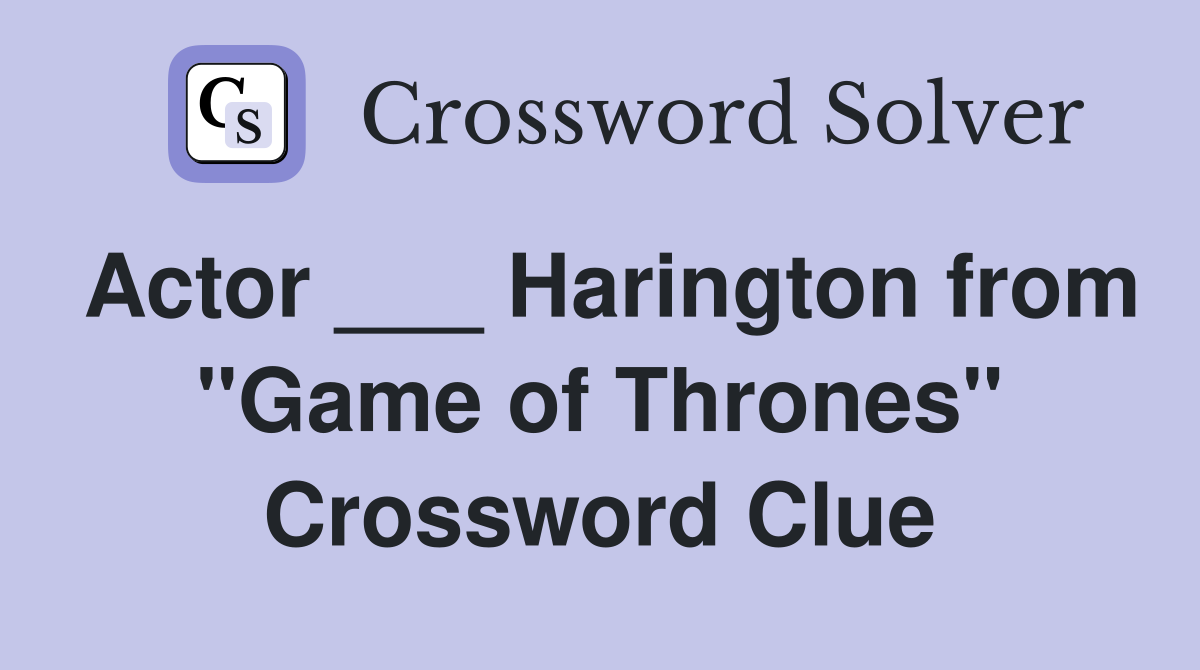 Actor ___ Harington from "Game of Thrones" Crossword Clue