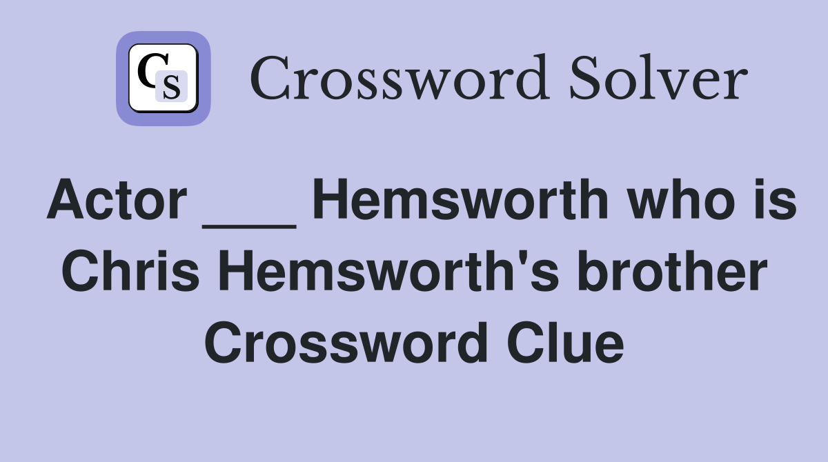 Actor ___ Hemsworth who is Chris Hemsworth's brother Crossword Clue