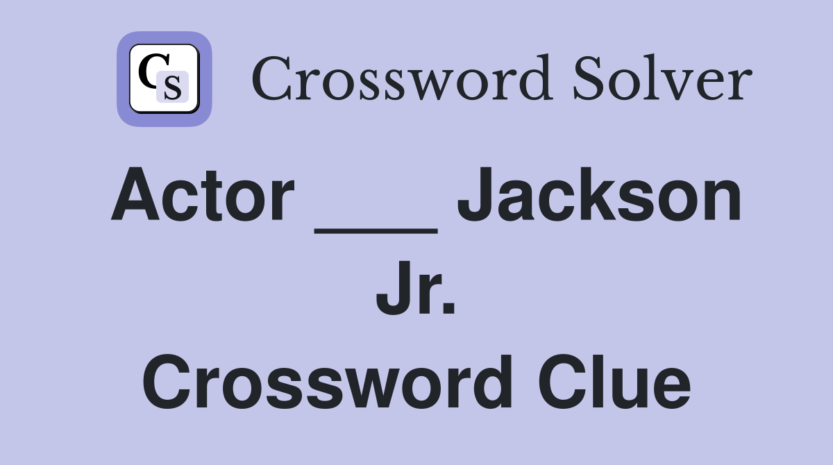 Actor ___ Jackson Jr. Crossword Clue