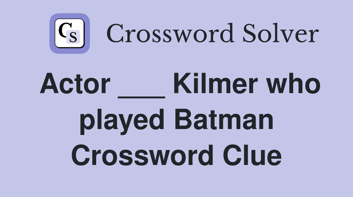 Actor ___ Kilmer who played Batman Crossword Clue