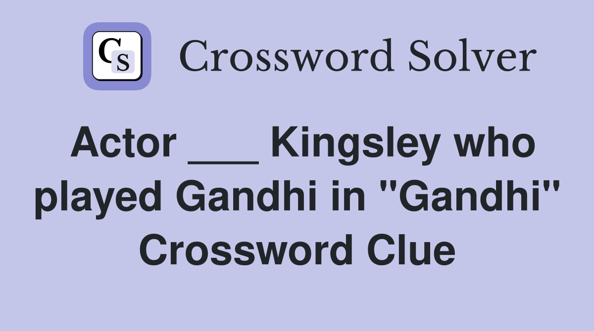 Actor ___ Kingsley who played Gandhi in "Gandhi" Crossword Clue