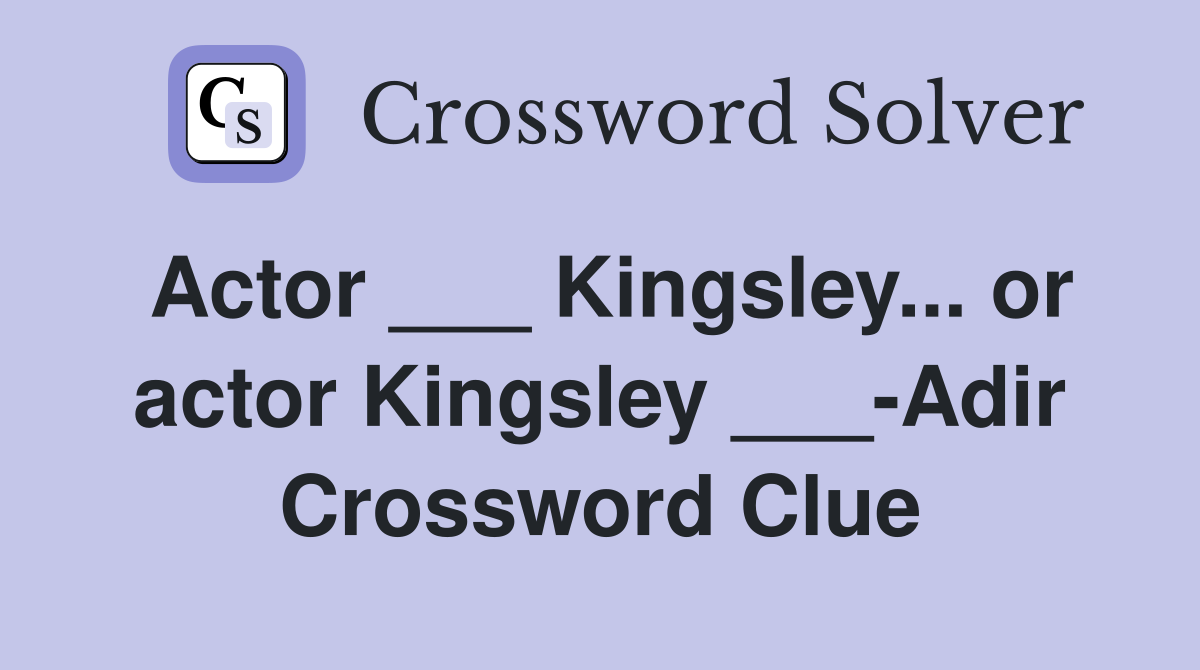 Actor ___ Kingsley... or actor Kingsley ___-Adir Crossword Clue