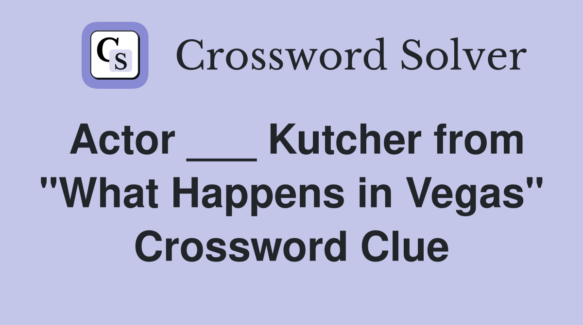 Actor ___ Kutcher from "What Happens in Vegas" Crossword Clue