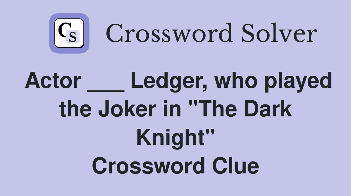 Actor ___ Ledger, who played the Joker in "The Dark Knight" Crossword Clue