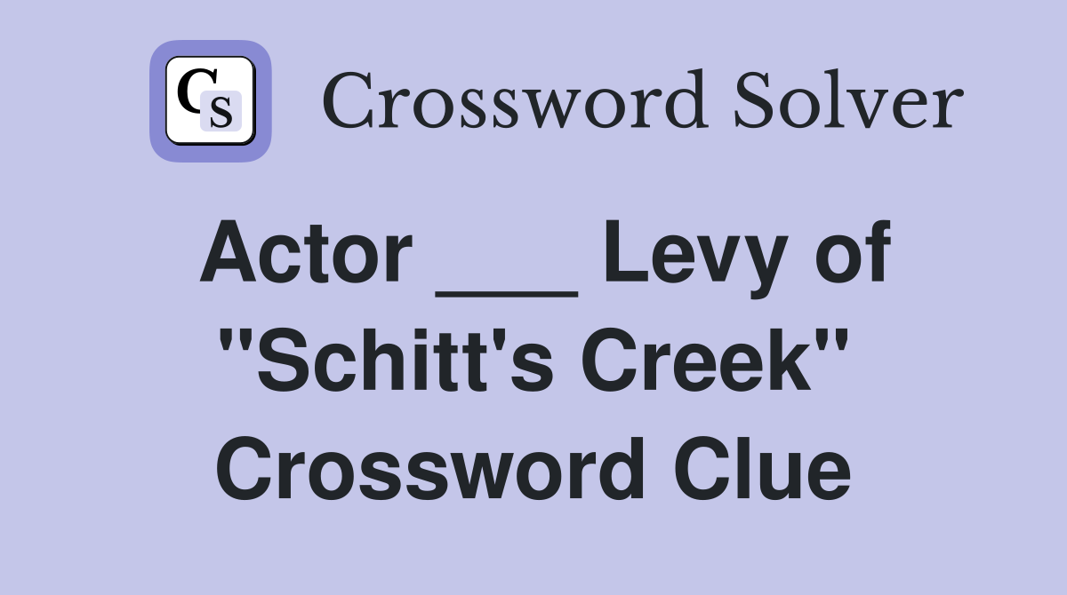 Actor ___ Levy of "Schitt's Creek" Crossword Clue